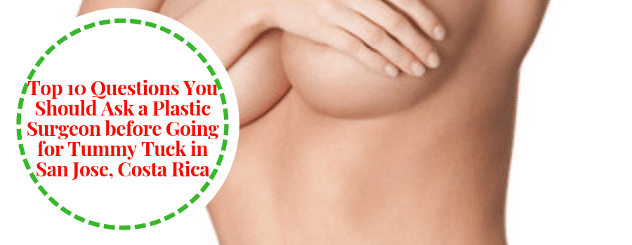 Top 10 Questions You Should Ask a Plastic Surgeon before Going for Tummy Tuck in San Jose, Costa Rica